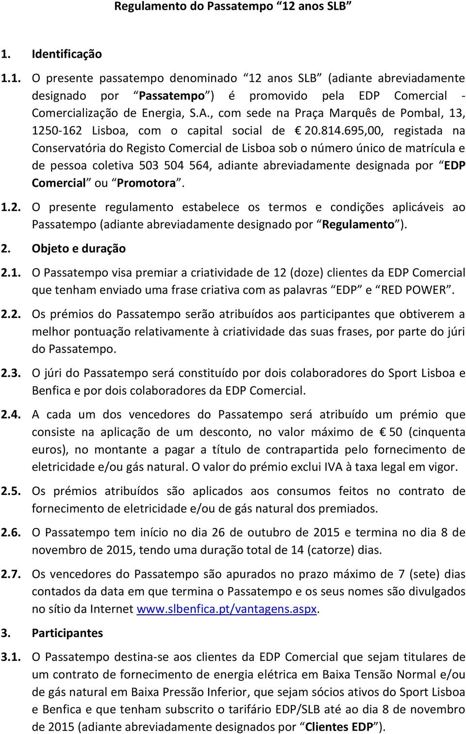 695,00, registada na Conservatória do Registo Comercial de Lisboa sob o número único de matrícula e de pessoa coletiva 503 504 564, adiante abreviadamente designada por EDP Comercial ou Promotora. 1.