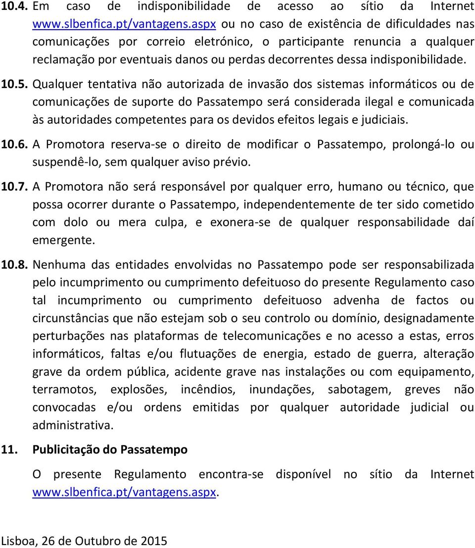 10.5. Qualquer tentativa não autorizada de invasão dos sistemas informáticos ou de comunicações de suporte do Passatempo será considerada ilegal e comunicada às autoridades competentes para os