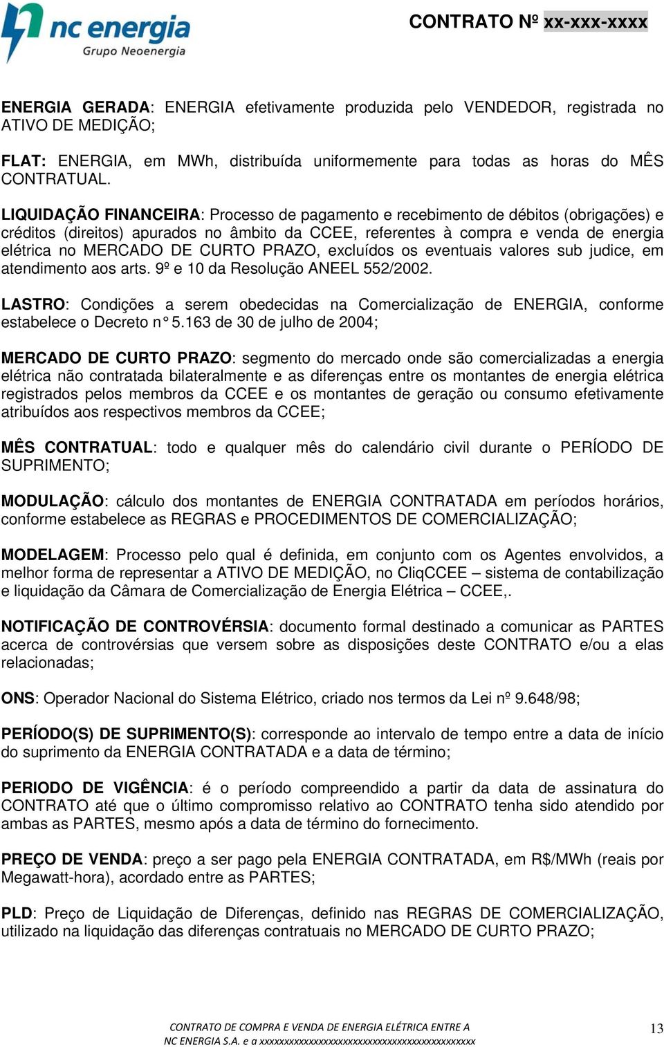 CURTO PRAZO, excluídos os eventuais valores sub judice, em atendimento aos arts. 9º e 10 da Resolução ANEEL 552/2002.