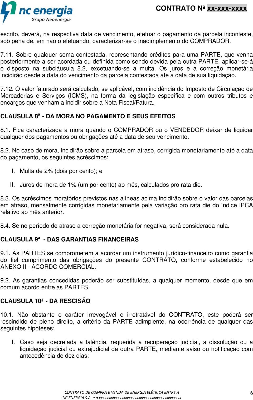 2, excetuando-se a multa. Os juros e a correção monetária incidirão desde a data do vencimento da parcela contestada até a data de sua liquidação. 7.12.