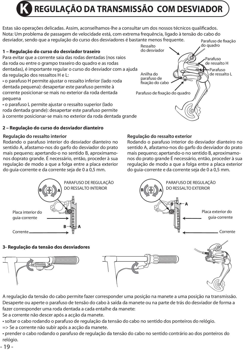 1 Regulação do curso do desviador traseiro Para evitar que a corrente saia das rodas dentadas (nos raios da roda ou entre o grampo traseiro do quadro e as rodas dentadas), é importante regular o