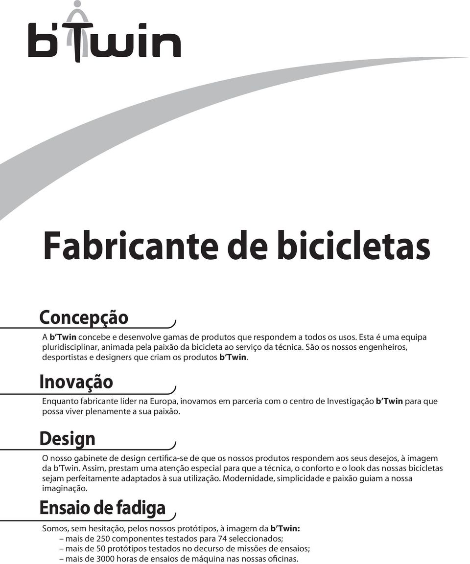 Inovação Enquanto fabricante líder na Europa, inovamos em parceria com o centro de Investigação b Twin para que possa viver plenamente a sua paixão.