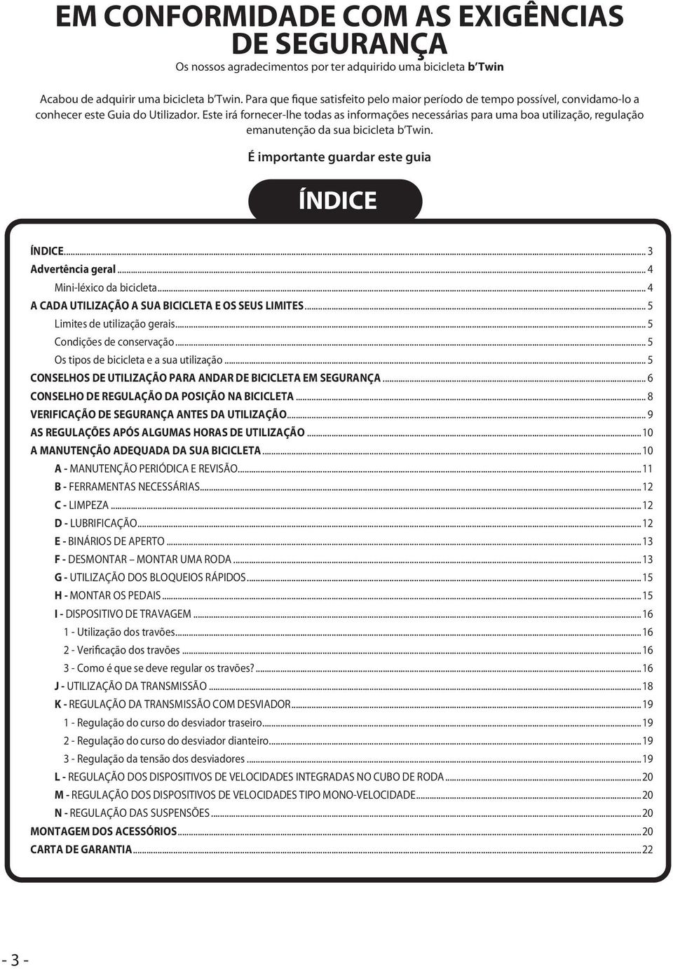 Este irá fornecerlhe todas as informações necessárias para uma boa utilização, regulação emanutenção da sua bicicleta b Twin. É importante guardar este guia ÍNDICE ÍNDICE... 3 Advertência geral.