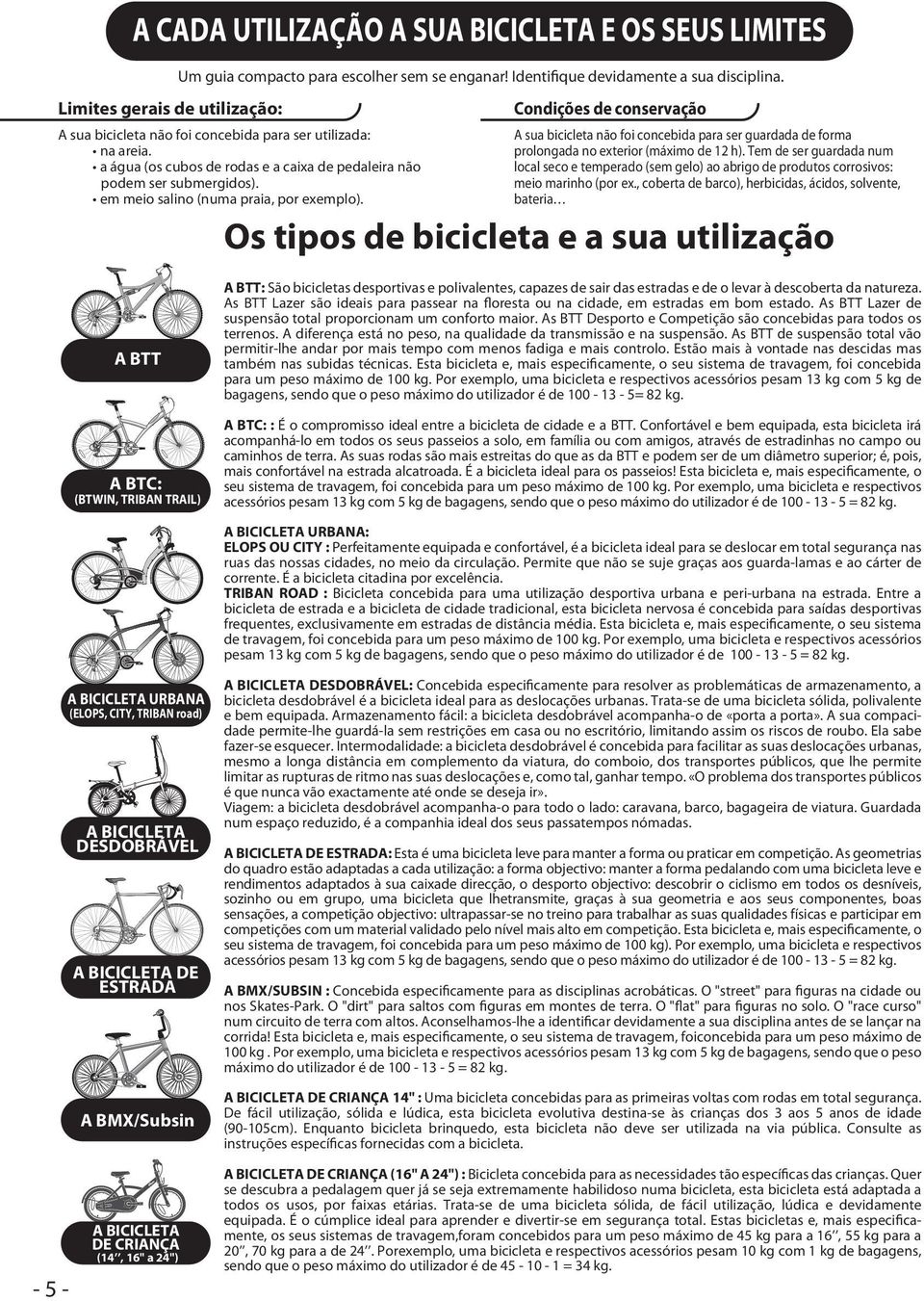 Condições de conservação A sua bicicleta não foi concebida para ser guardada de forma prolongada no exterior (máximo de 12 h).