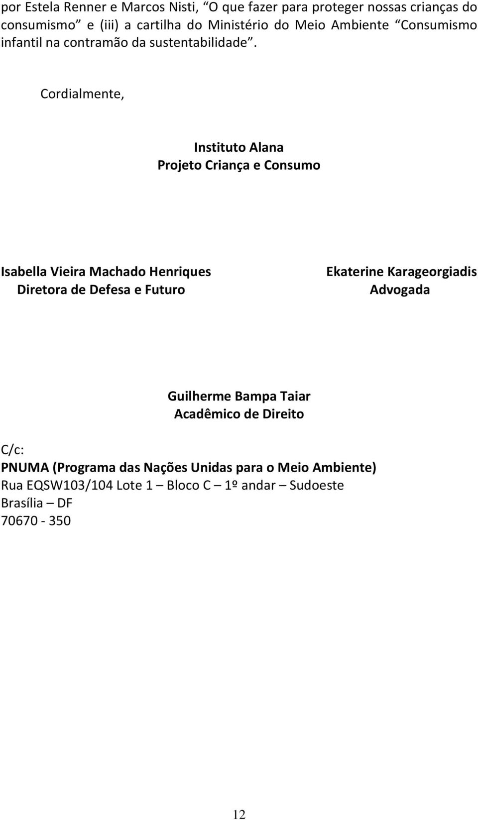 Cordialmente, Instituto Alana Projeto Criança e Consumo Isabella Vieira Machado Henriques Diretora de Defesa e Futuro Ekaterine