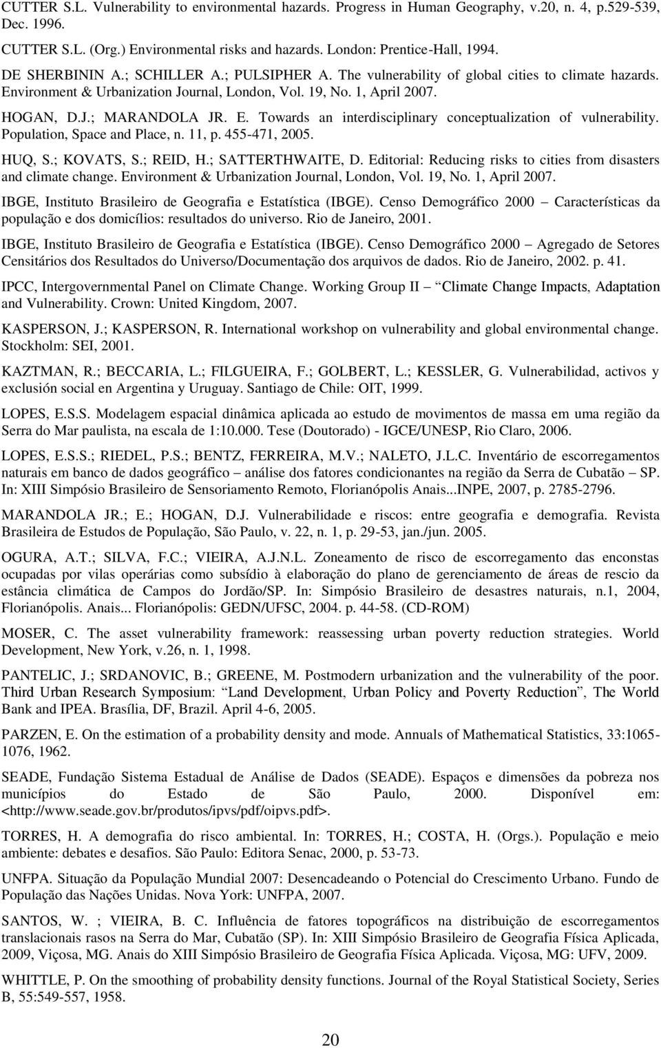 Population, Space and Place, n. 11, p. 455-471, 2005. HUQ, S.; KOVATS, S.; REID, H.; SATTERTHWAITE, D. Editorial: Reducing risks to cities from disasters and climate change.