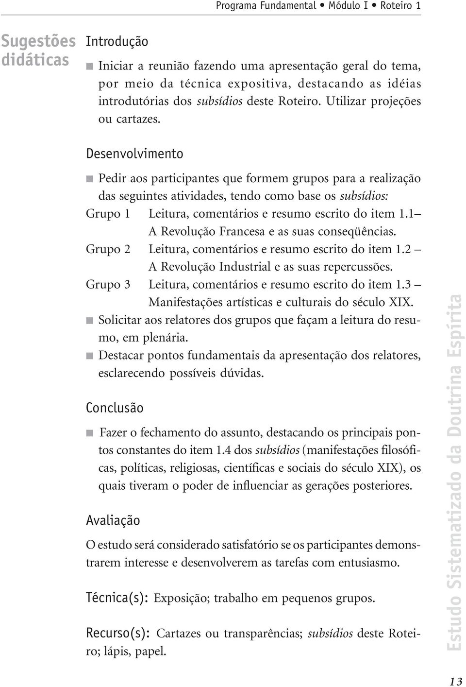 Desenvolvimento Pedir aos participantes que formem grupos para a realização das seguintes atividades, tendo como base os subsídios: Grupo 1 Leitura, comentários e resumo escrito do item 1.