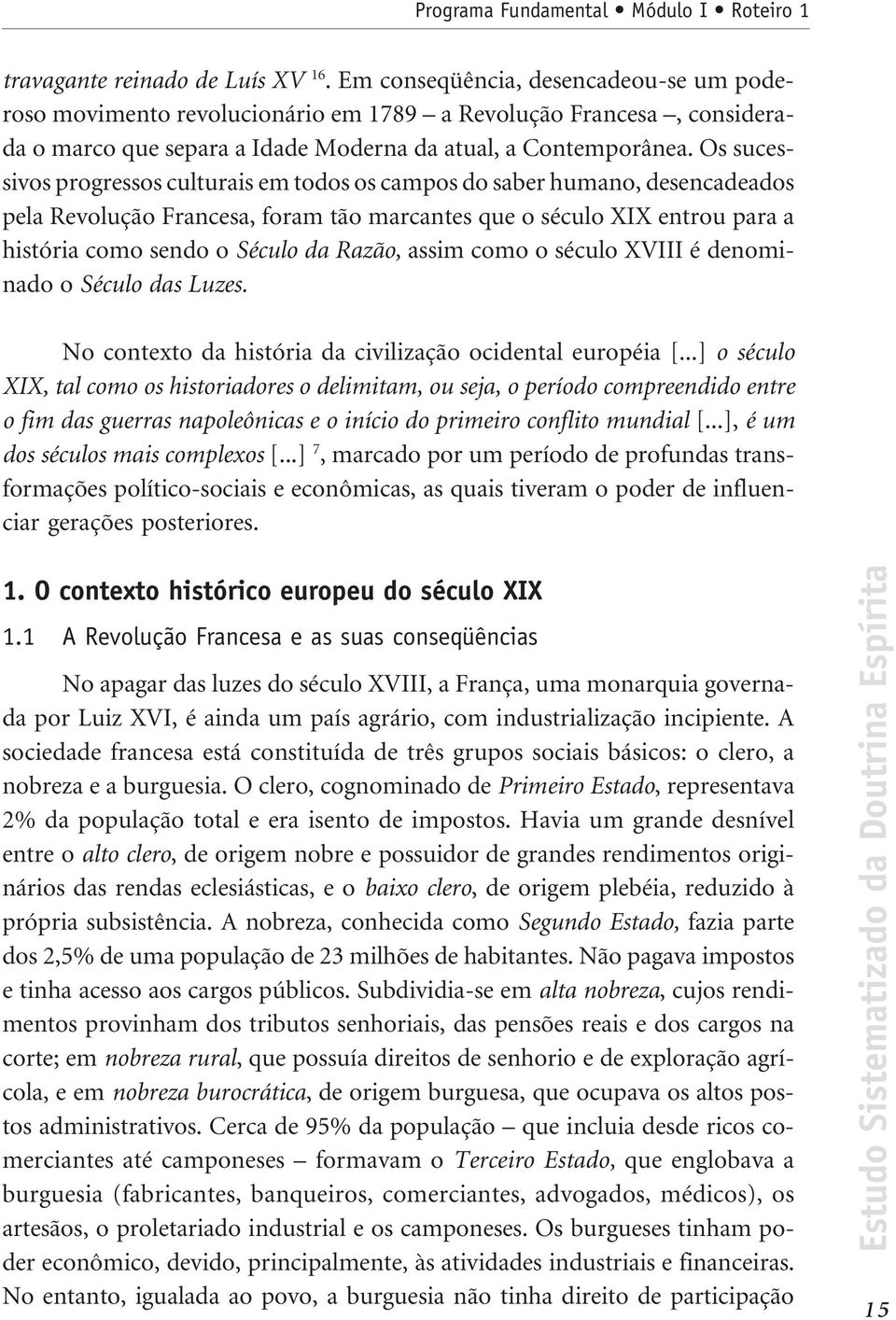 Os sucessivos progressos culturais em todos os campos do saber humano, desencadeados pela Revolução Francesa, foram tão marcantes que o século XIX entrou para a história como sendo o Século da Razão,