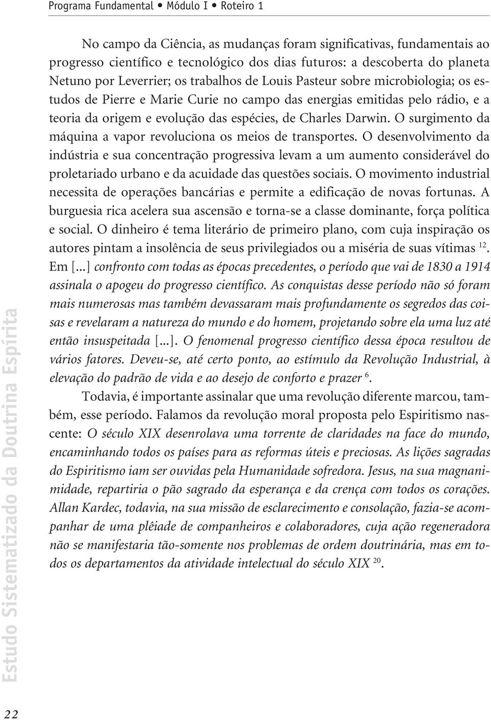 O surgimento da máquina a vapor revoluciona os meios de transportes.