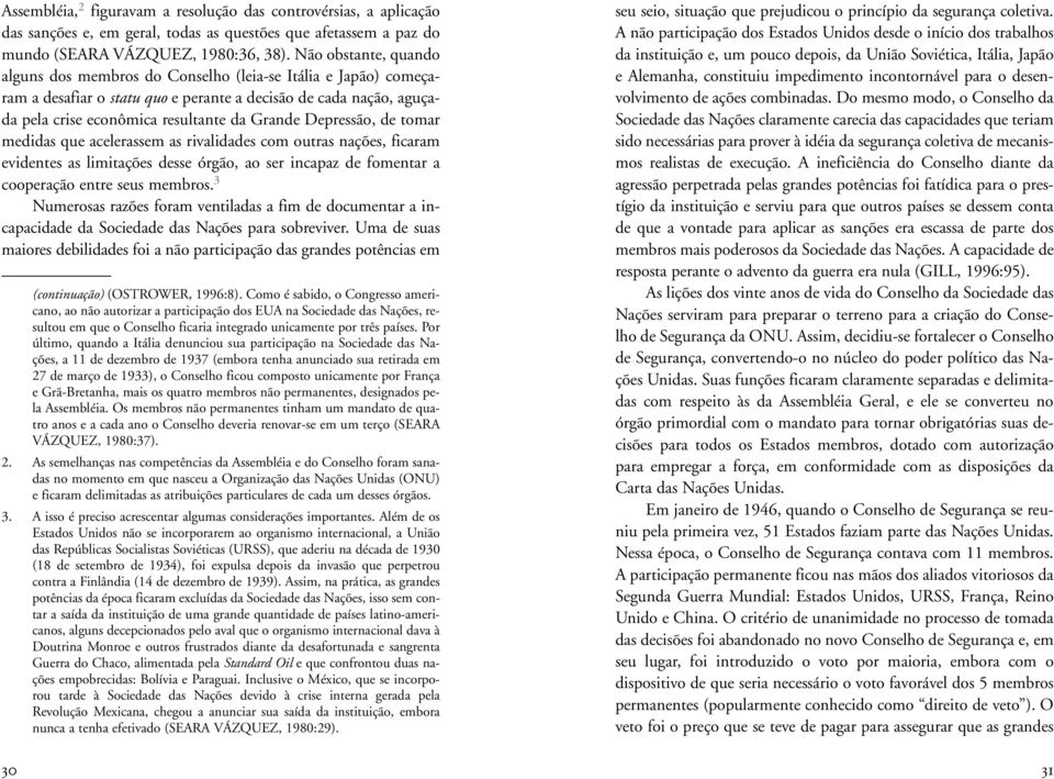 Depressão, de tomar medidas que acelerassem as rivalidades com outras nações, ficaram evidentes as limitações desse órgão, ao ser incapaz de fomentar a cooperação entre seus membros.