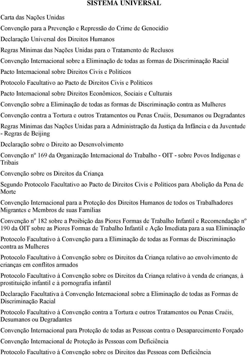 Políticos Pacto Internacional sobre Direitos Econômicos, Sociais e Culturais Convenção sobre a Eliminação de todas as formas de Discriminação contra as Mulheres Convenção contra a Tortura e outros