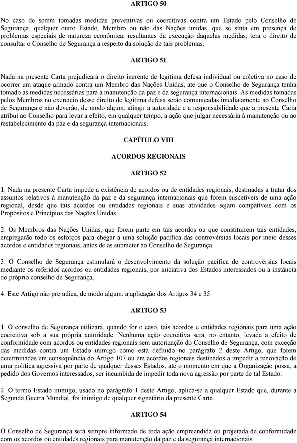 ARTIGO 51 Nada na presente Carta prejudicará o direito inerente de legítima defesa individual ou coletiva no caso de ocorrer um ataque armado contra um Membro das Nações Unidas, até que o Conselho de