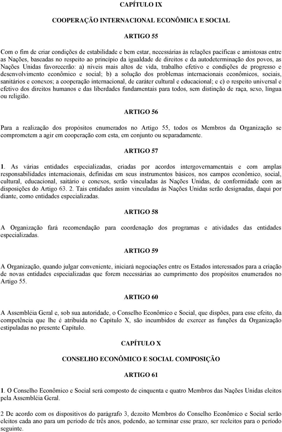 econômico e social; b) a solução dos problemas internacionais econômicos, sociais, sanitários e conexos; a cooperação internacional, de caráter cultural e educacional; e c) o respeito universal e