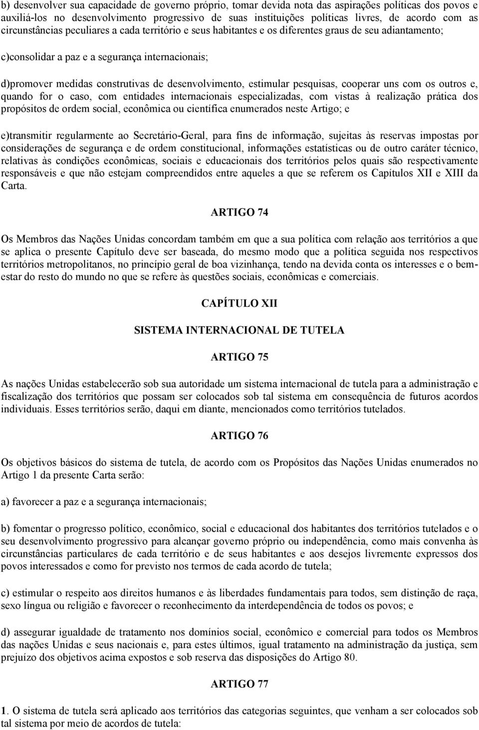 desenvolvimento, estimular pesquisas, cooperar uns com os outros e, quando for o caso, com entidades internacionais especializadas, com vistas à realização prática dos propósitos de ordem social,