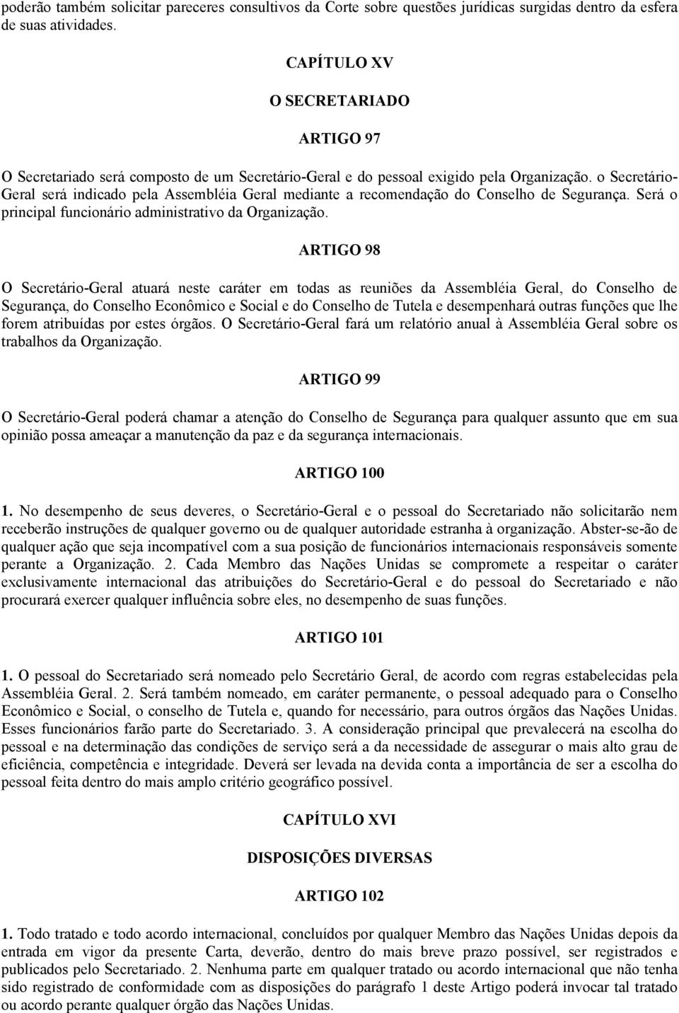 o Secretário- Geral será indicado pela Assembléia Geral mediante a recomendação do Conselho de Segurança. Será o principal funcionário administrativo da Organização.