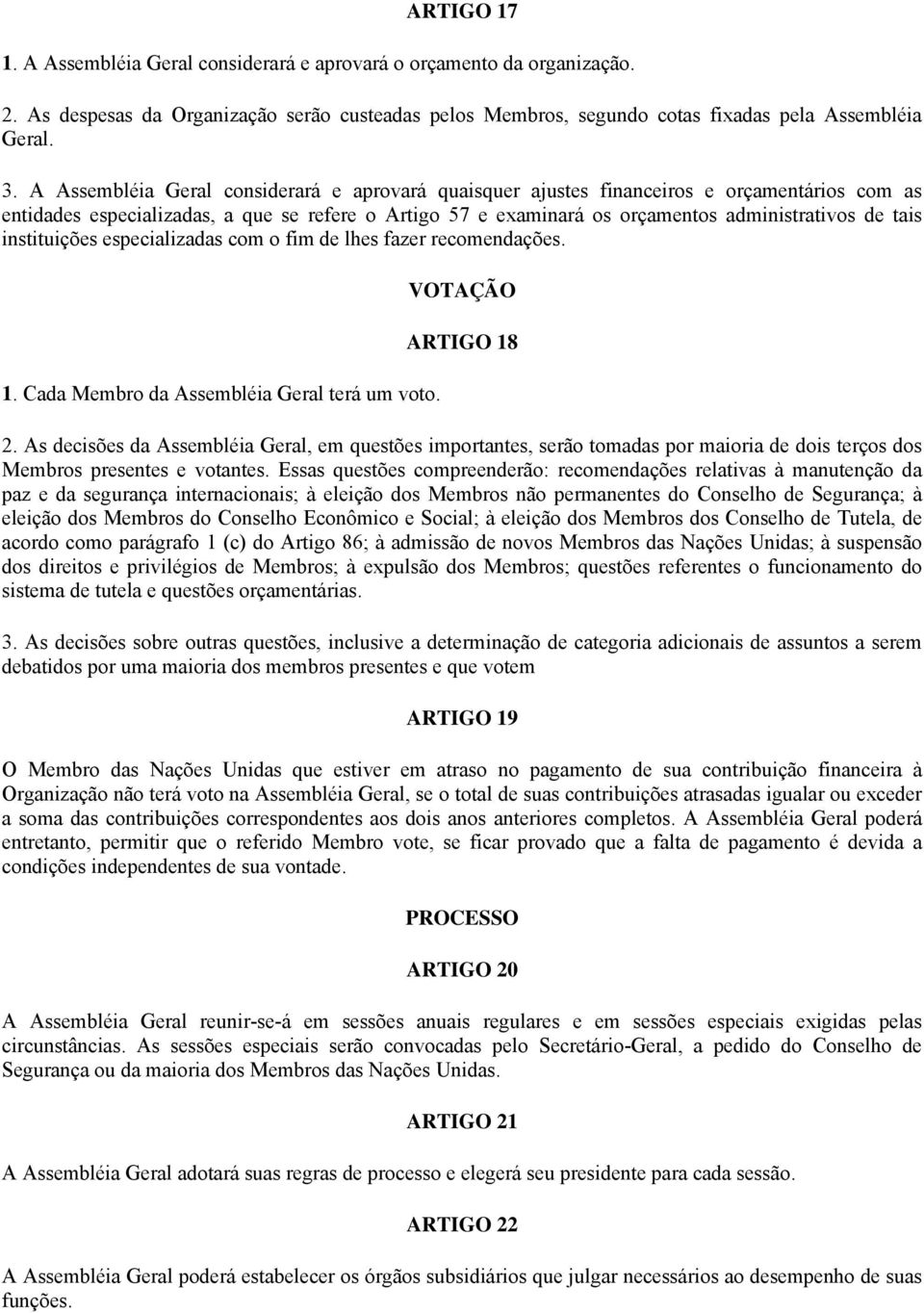 instituições especializadas com o fim de lhes fazer recomendações. 1. Cada Membro da Assembléia Geral terá um voto. VOTAÇÃO ARTIGO 18 2.