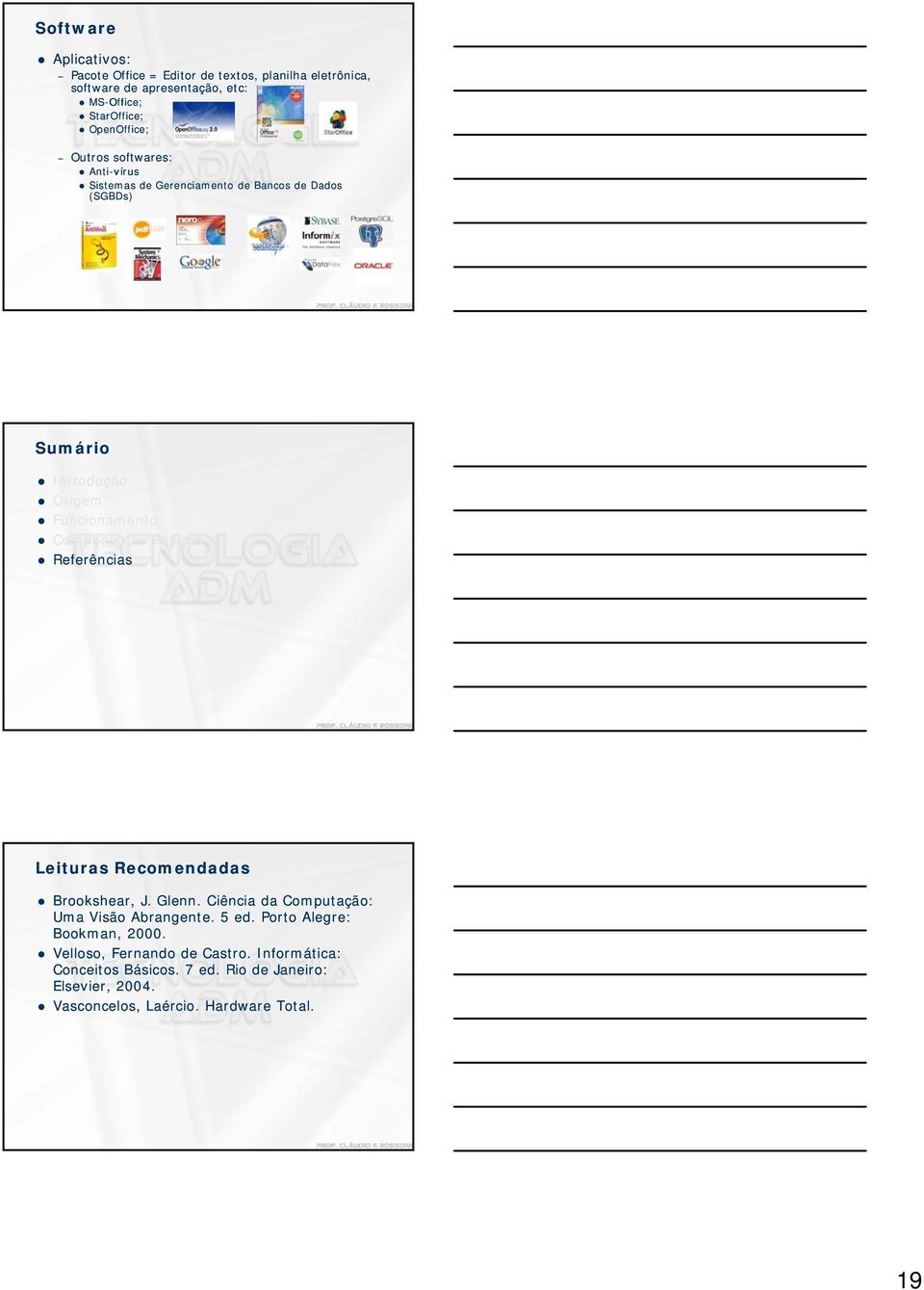 Componentes Básicos Referências Leituras Recomendadas Brookshear, J. Glenn. Ciência da Computação: Uma Visão Abrangente. 5 ed.