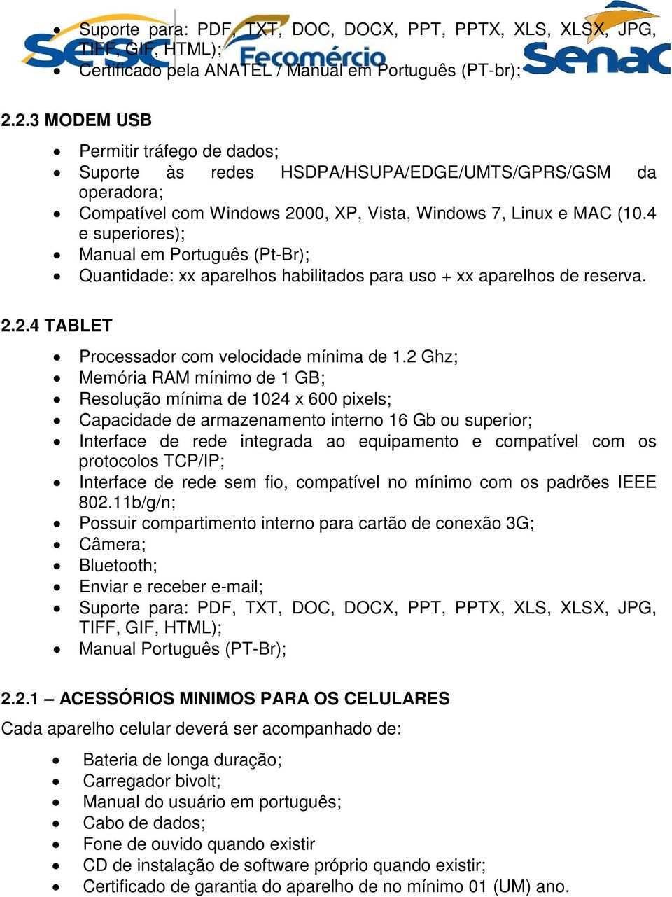4 e superiores); Manual em Português (Pt-Br); Quantidade: xx aparelhos habilitados para uso + xx aparelhos de reserva. 2.2.4 TABLET Processador com velocidade mínima de 1.