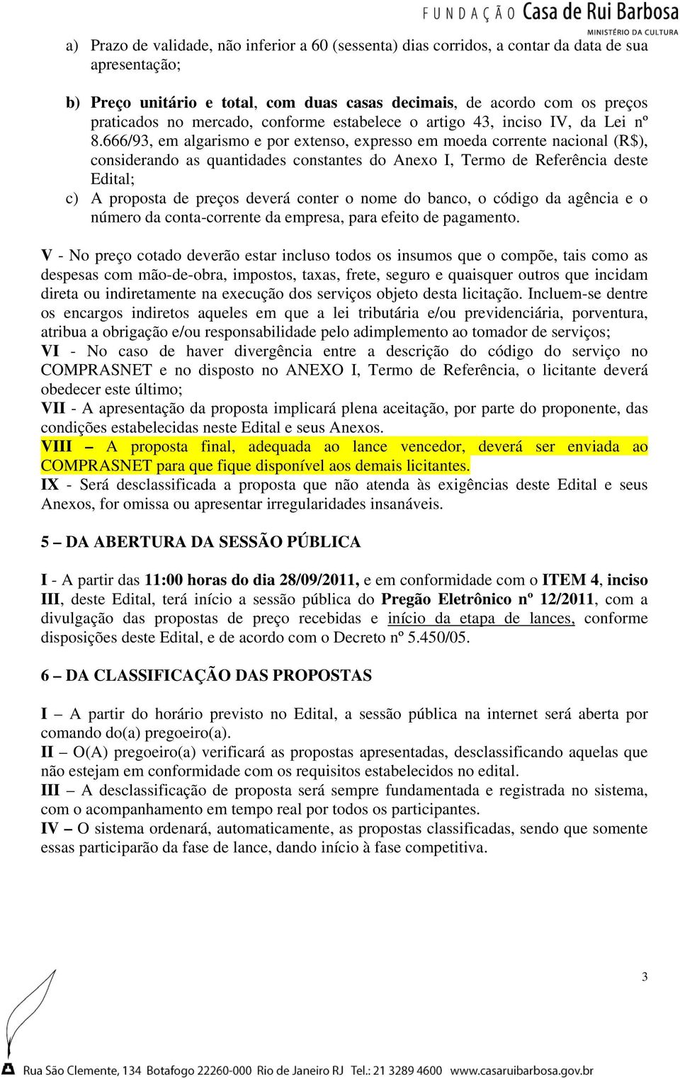 666/93, em algarismo e por extenso, expresso em moeda corrente nacional (R$), considerando as quantidades constantes do Anexo I, Termo de Referência deste Edital; c) A proposta de preços deverá