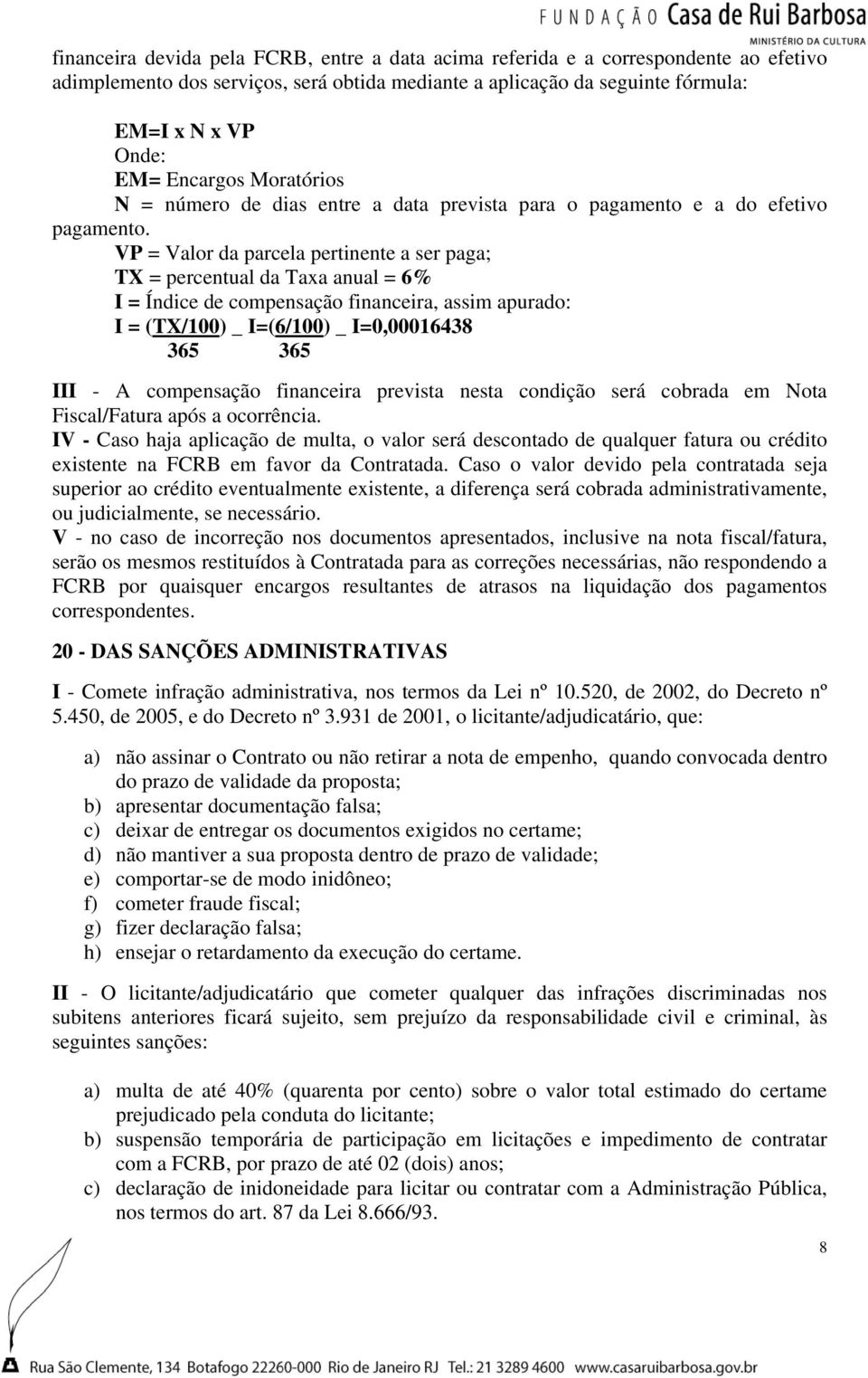 VP = Valor da parcela pertinente a ser paga; TX = percentual da Taxa anual = 6% I = Índice de compensação financeira, assim apurado: I = (TX/100) _ I=(6/100) _ I=0,00016438 365 365 III - A