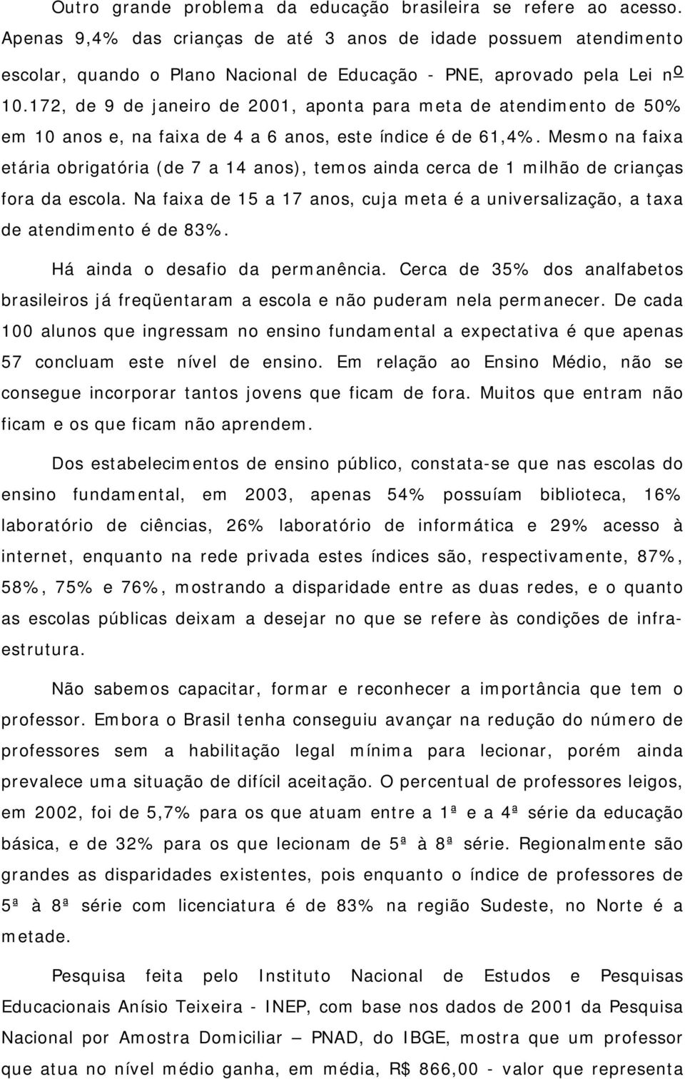 172, de 9 de janeiro de 2001, aponta para meta de atendimento de 50% em 10 anos e, na faixa de 4 a 6 anos, este índice é de 61,4%.