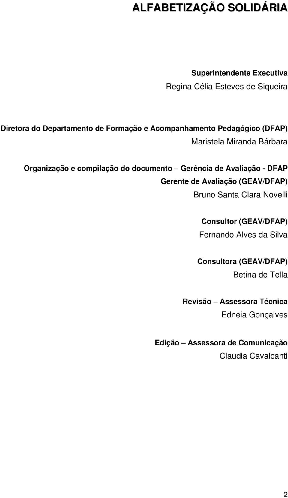 DFAP Gerente de Avaliação (GEAV/DFAP) Bruno Santa Clara Novelli Consultor (GEAV/DFAP) Fernando Alves da Silva Consultora