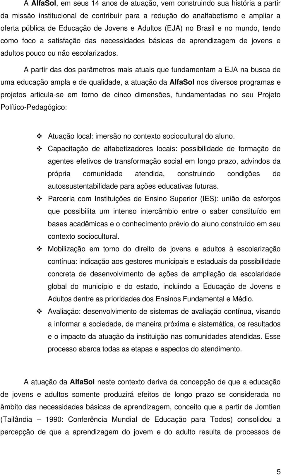 A partir das dos parâmetros mais atuais que fundamentam a EJA na busca de uma educação ampla e de qualidade, a atuação da AlfaSol nos diversos programas e projetos articula-se em torno de cinco