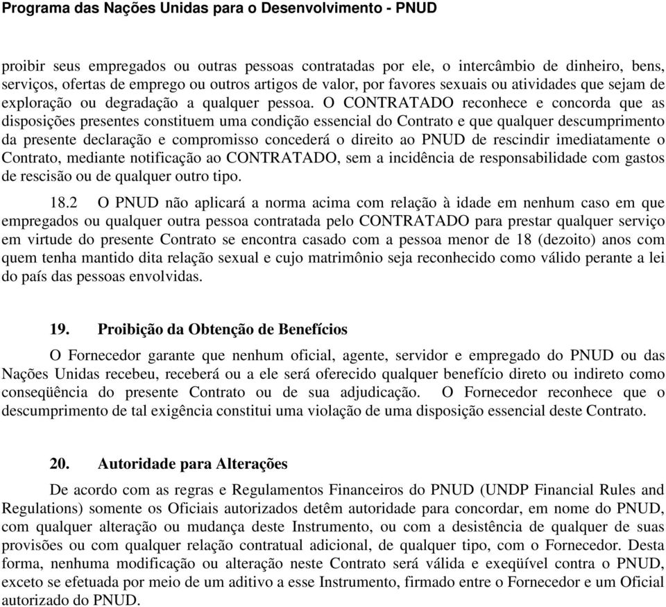 O CONTRATADO reconhece e concorda que as disposições presentes constituem uma condição essencial do Contrato e que qualquer descumprimento da presente declaração e compromisso concederá o direito ao