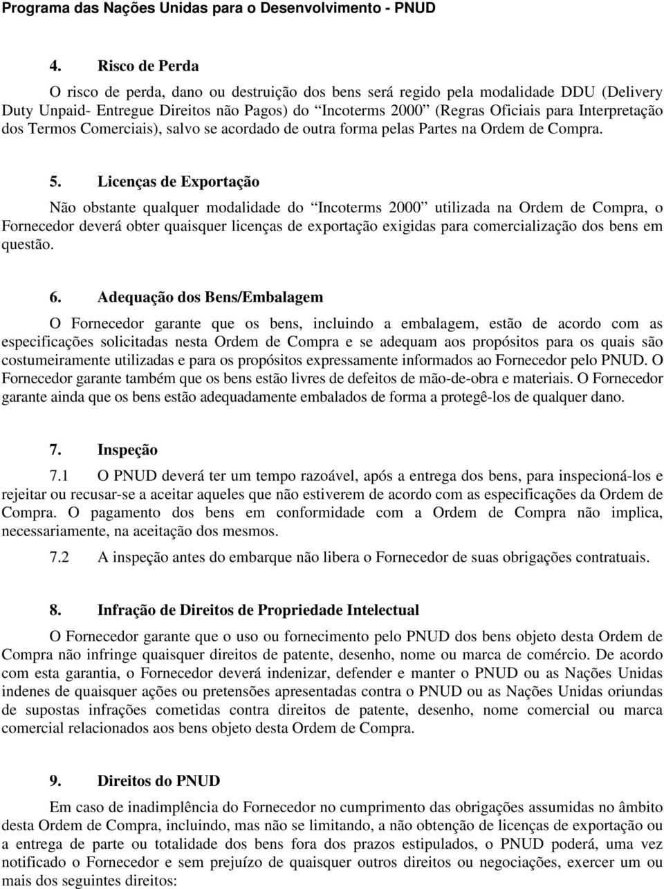 Licenças de Exportação Não obstante qualquer modalidade do Incoterms 2000 utilizada na Ordem de Compra, o Fornecedor deverá obter quaisquer licenças de exportação exigidas para comercialização dos