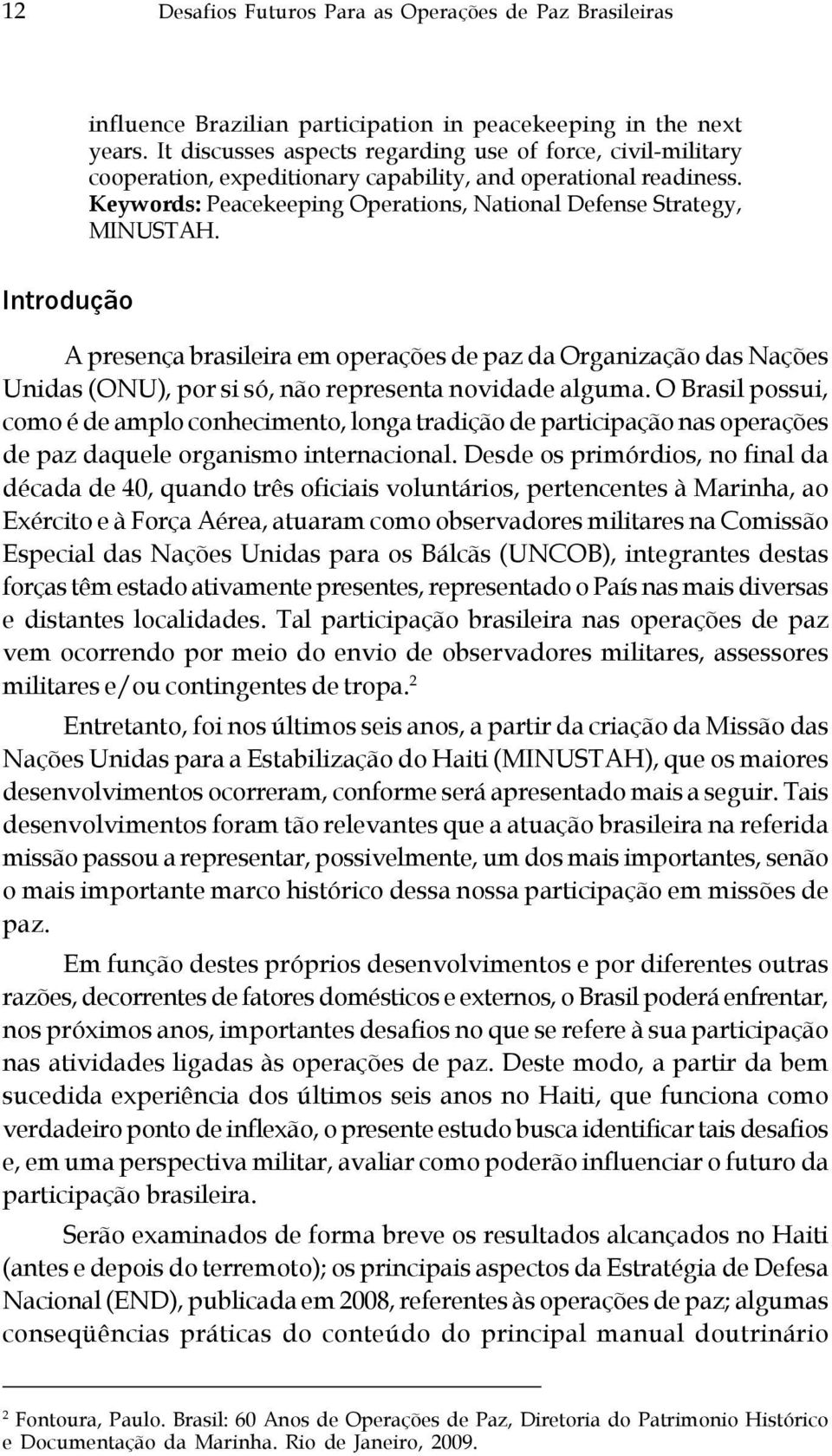 Introdução A presença brasileira em operações de paz da Organização das Nações Unidas (ONU), por si só, não representa novidade alguma.