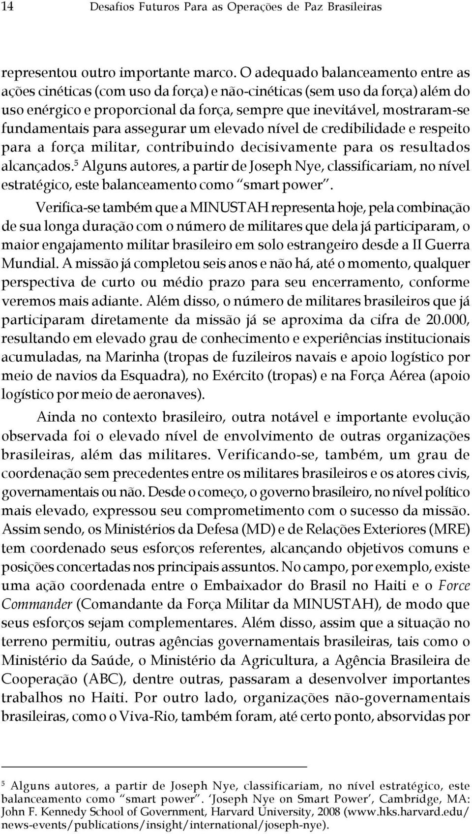 para assegurar um elevado nível de credibilidade e respeito para a força militar, contribuindo decisivamente para os resultados alcançados.