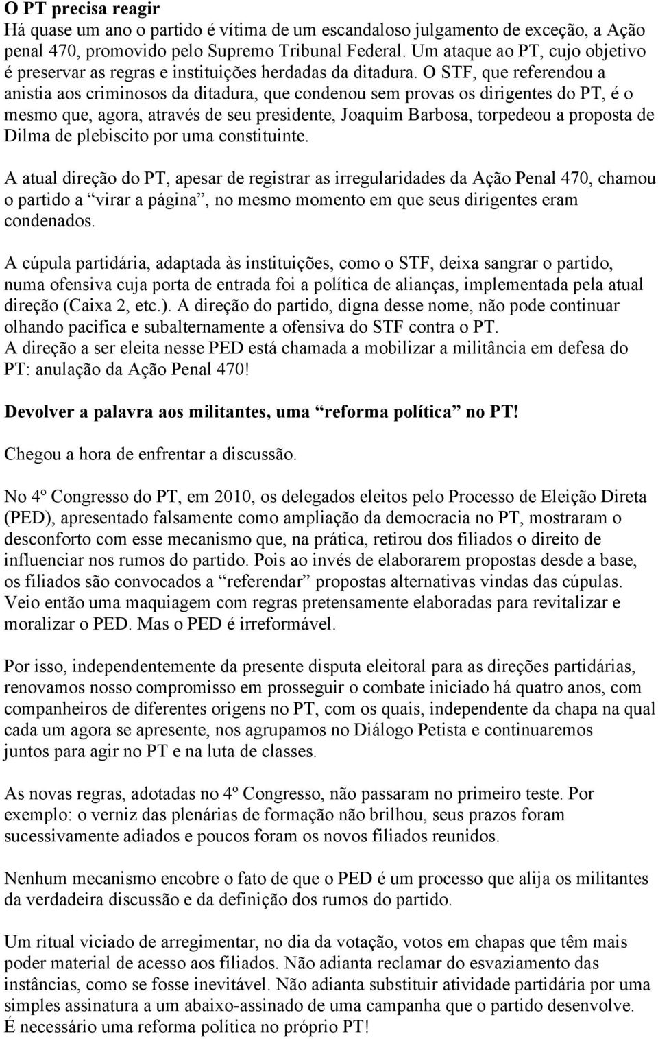 O STF, que referendou a anistia aos criminosos da ditadura, que condenou sem provas os dirigentes do PT, é o mesmo que, agora, através de seu presidente, Joaquim Barbosa, torpedeou a proposta de