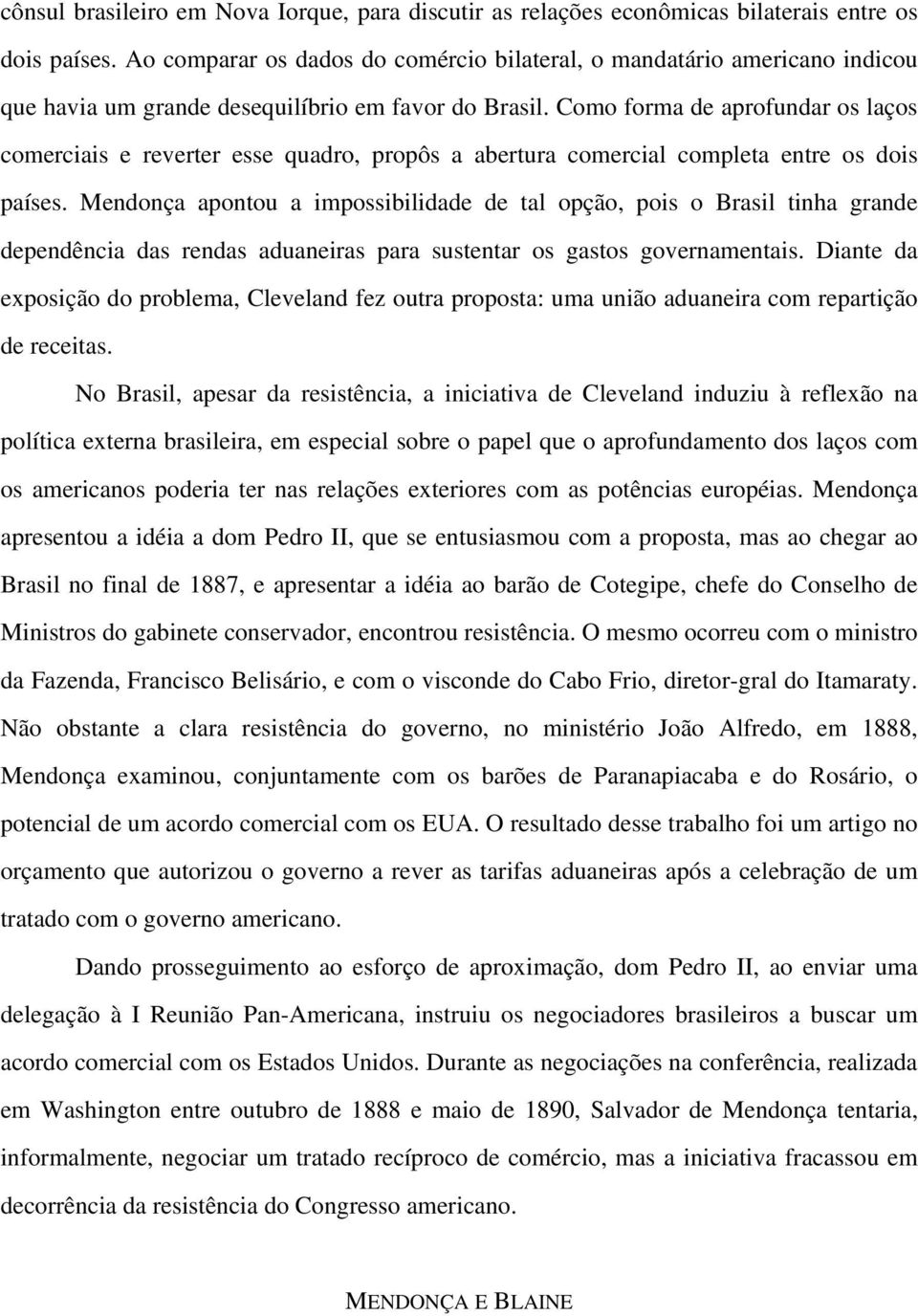 Como forma de aprofundar os laços comerciais e reverter esse quadro, propôs a abertura comercial completa entre os dois países.