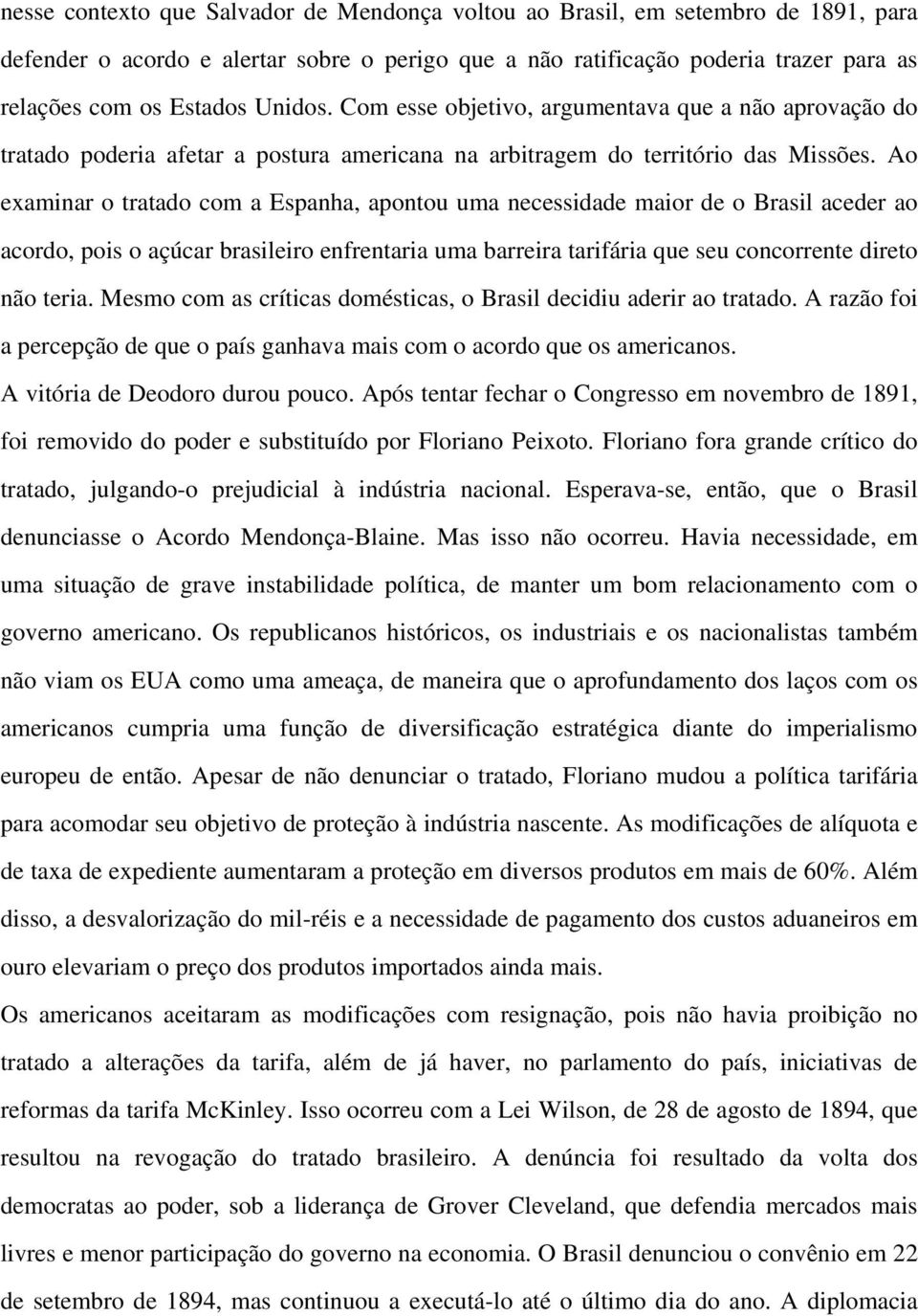 Ao examinar o tratado com a Espanha, apontou uma necessidade maior de o Brasil aceder ao acordo, pois o açúcar brasileiro enfrentaria uma barreira tarifária que seu concorrente direto não teria.