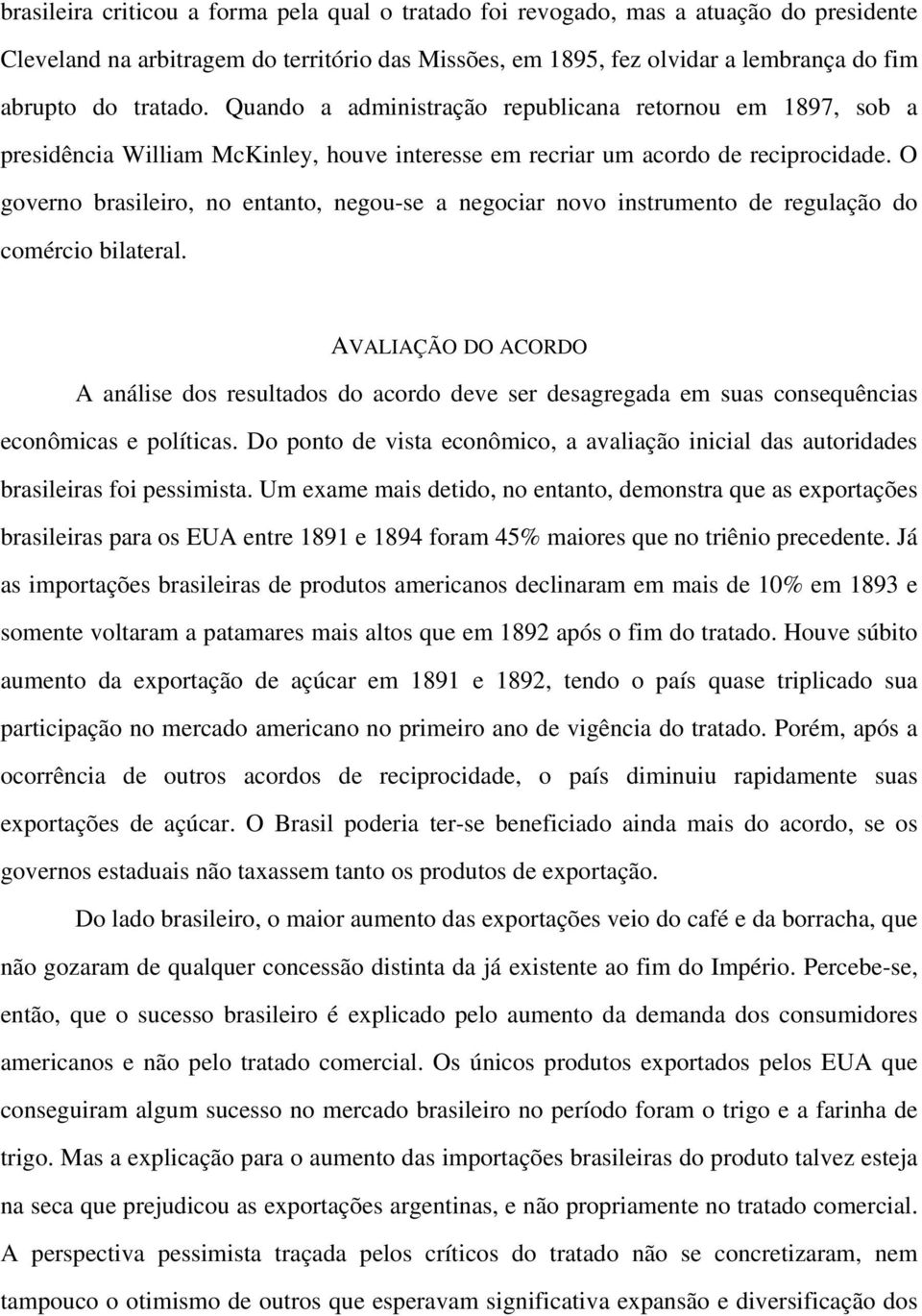 O governo brasileiro, no entanto, negou-se a negociar novo instrumento de regulação do comércio bilateral.