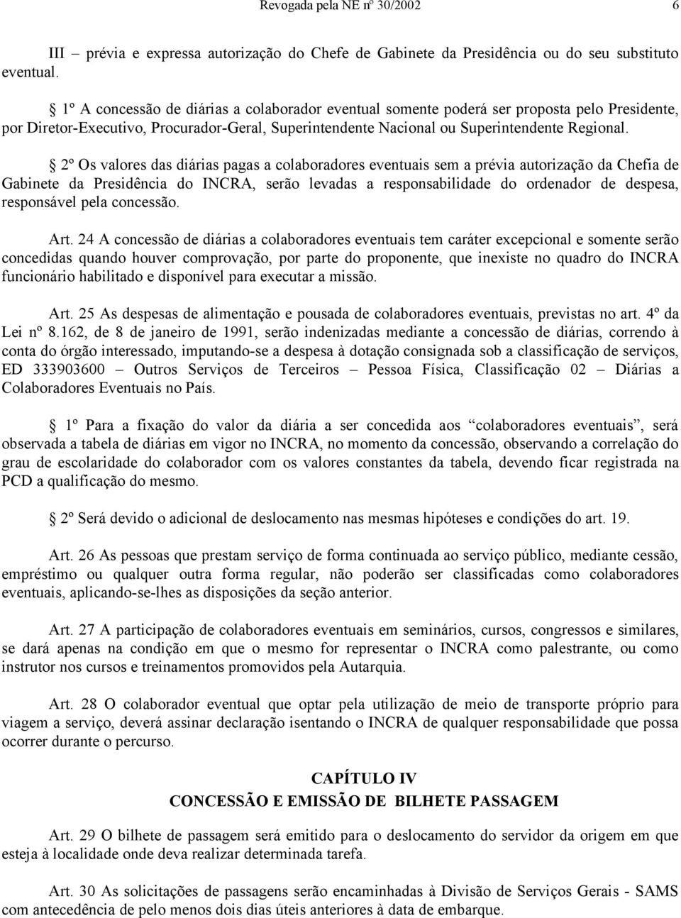 2º Os valores das diárias pagas a colaboradores eventuais sem a prévia autorização da Chefia de Gabinete da Presidência do INCRA, serão levadas a responsabilidade do ordenador de despesa, responsável