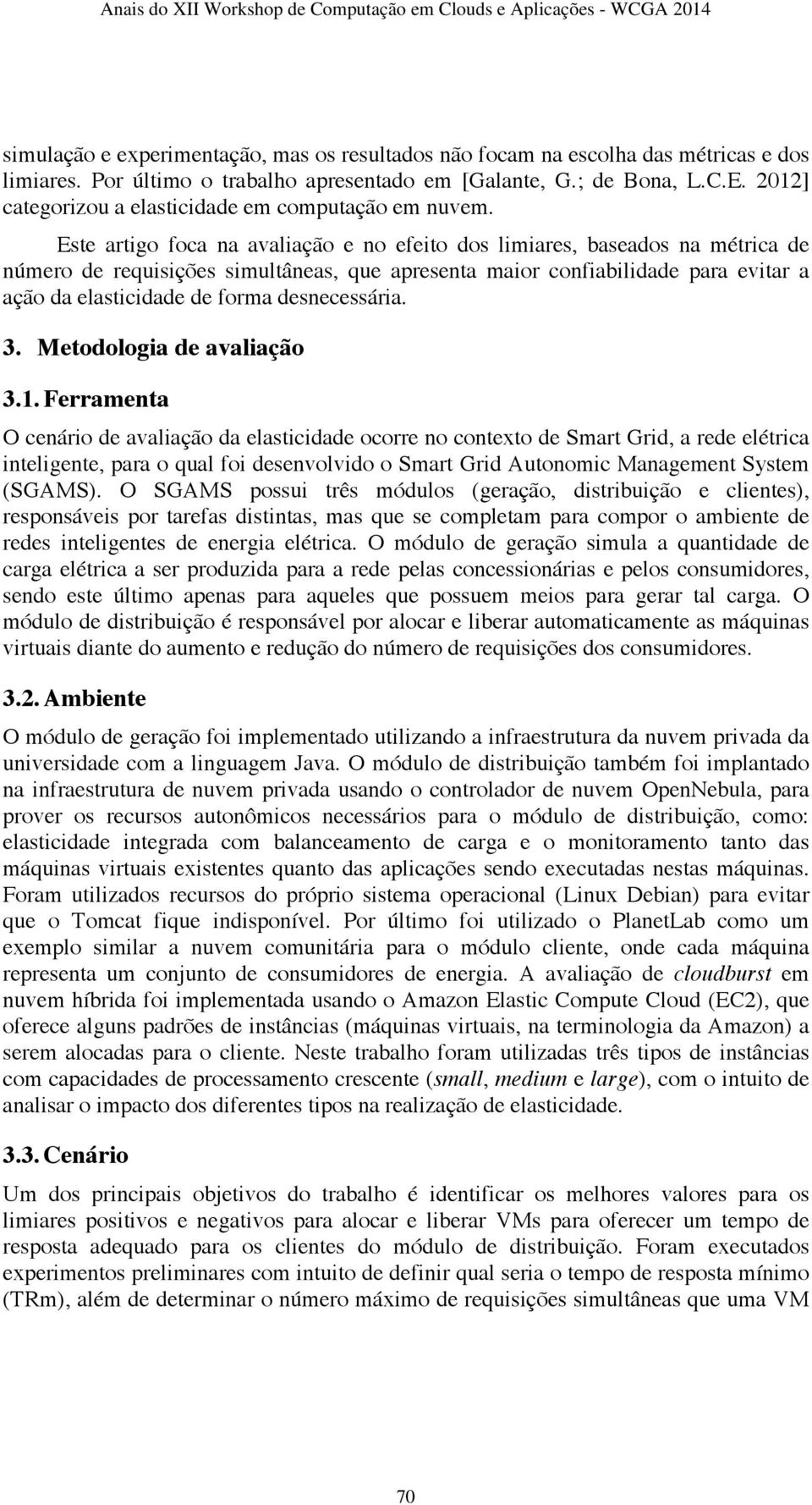 Este artigo foca na avaliação e no efeito dos limiares, baseados na métrica de número de requisições simultâneas, que apresenta maior confiabilidade para evitar a ação da elasticidade de forma