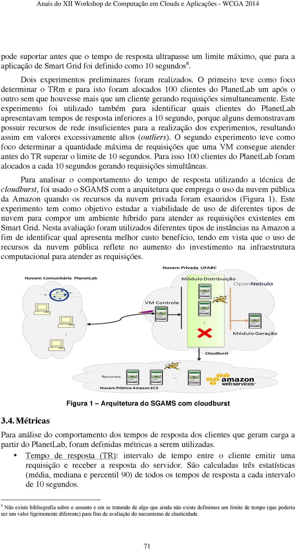 Este experimento foi utilizado também para identificar quais clientes do PlanetLab apresentavam tempos de resposta inferiores a 1 segundo, porque alguns demonstravam possuir recursos de rede