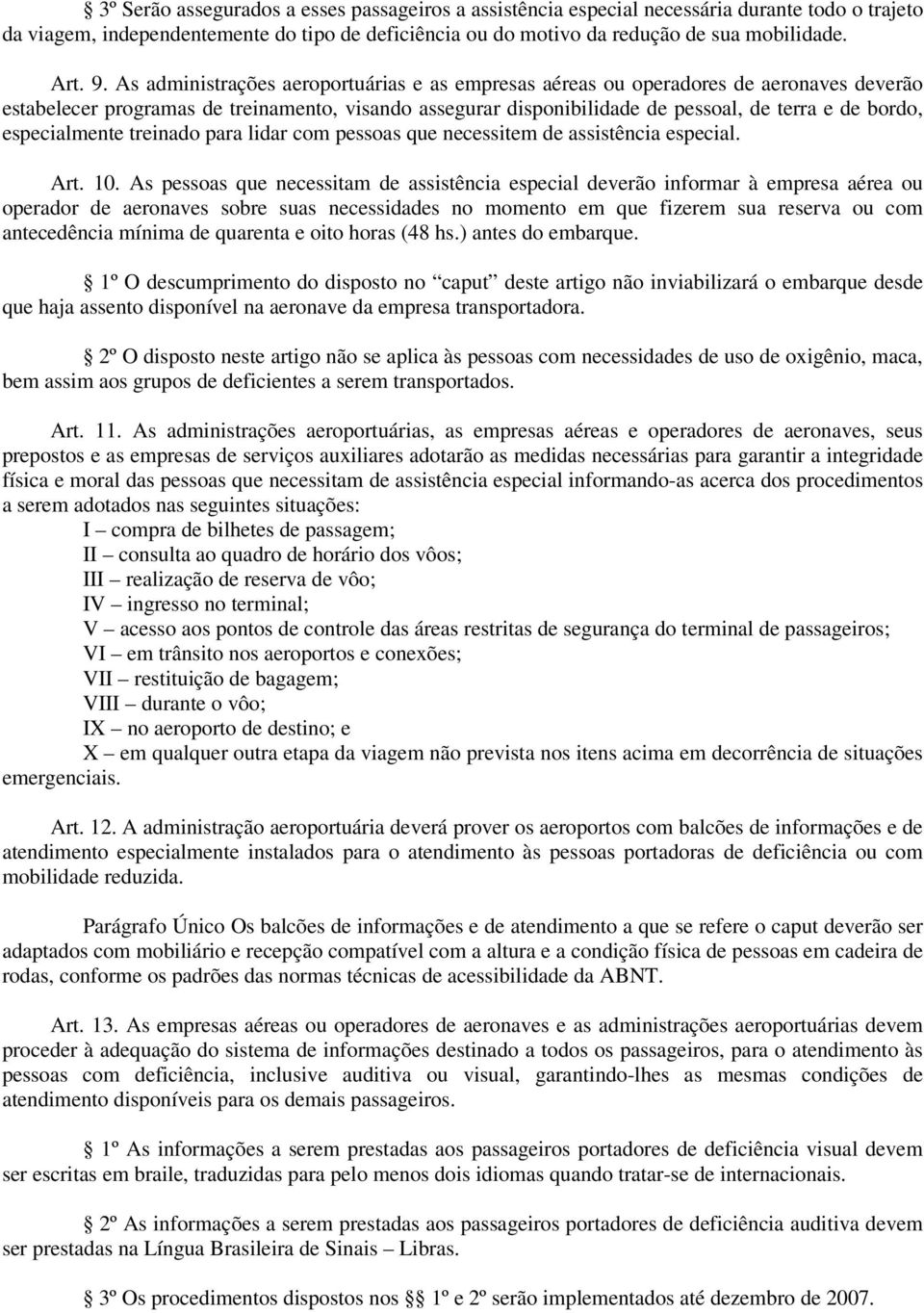 especialmente treinado para lidar com pessoas que necessitem de assistência especial. Art. 10.