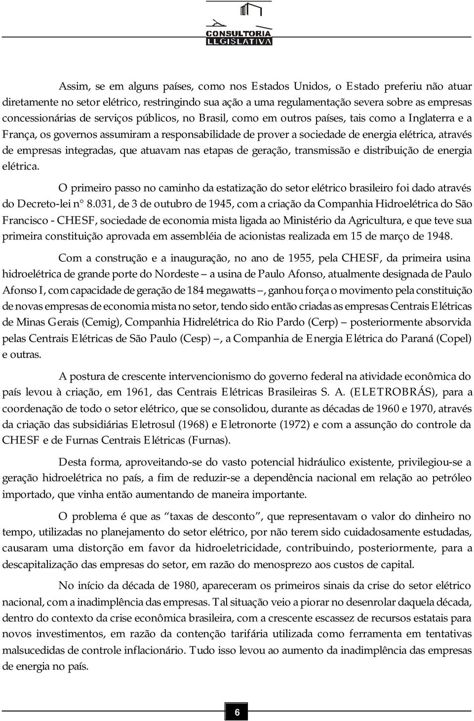 integradas, que atuavam nas etapas de geração, transmissão e distribuição de energia elétrica.