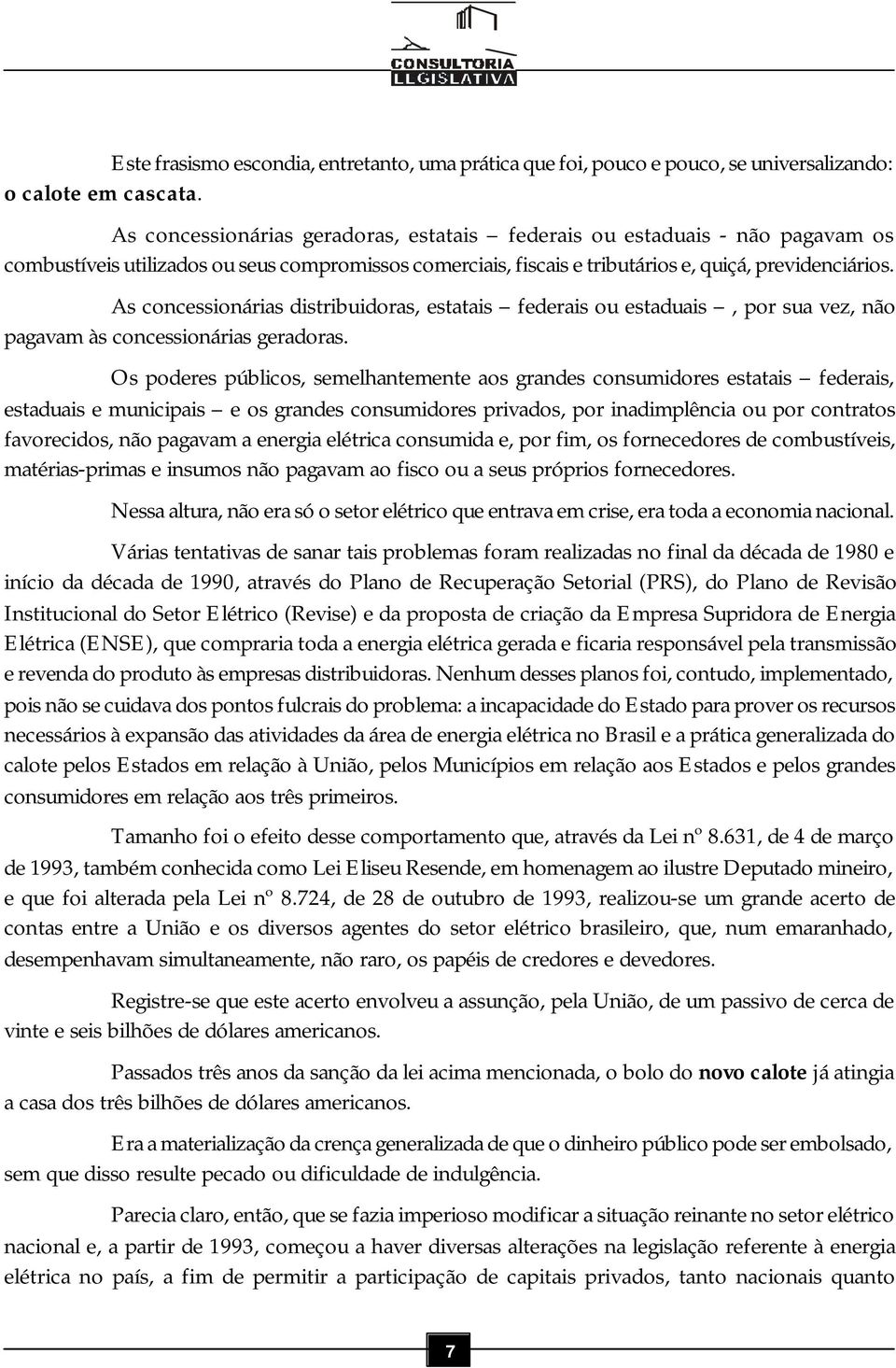 As concessionárias distribuidoras, estatais federais ou estaduais, por sua vez, não pagavam às concessionárias geradoras.