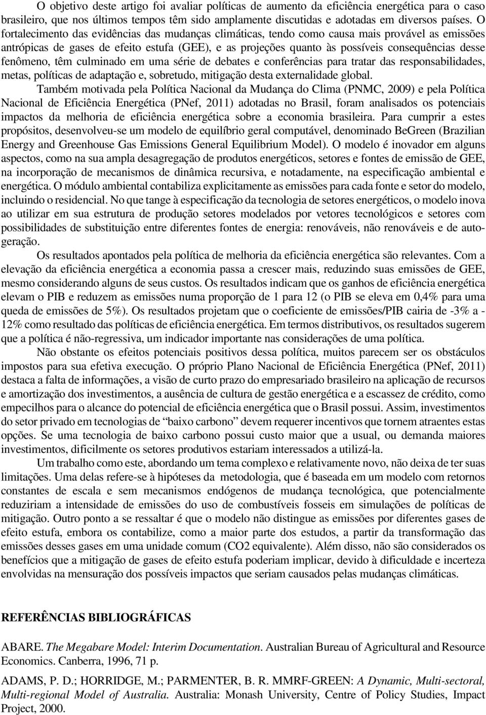 fenômeno, têm culminado em uma série de debates e conferências para tratar das responsabilidades, metas, políticas de adaptação e, sobretudo, mitigação desta externalidade global.