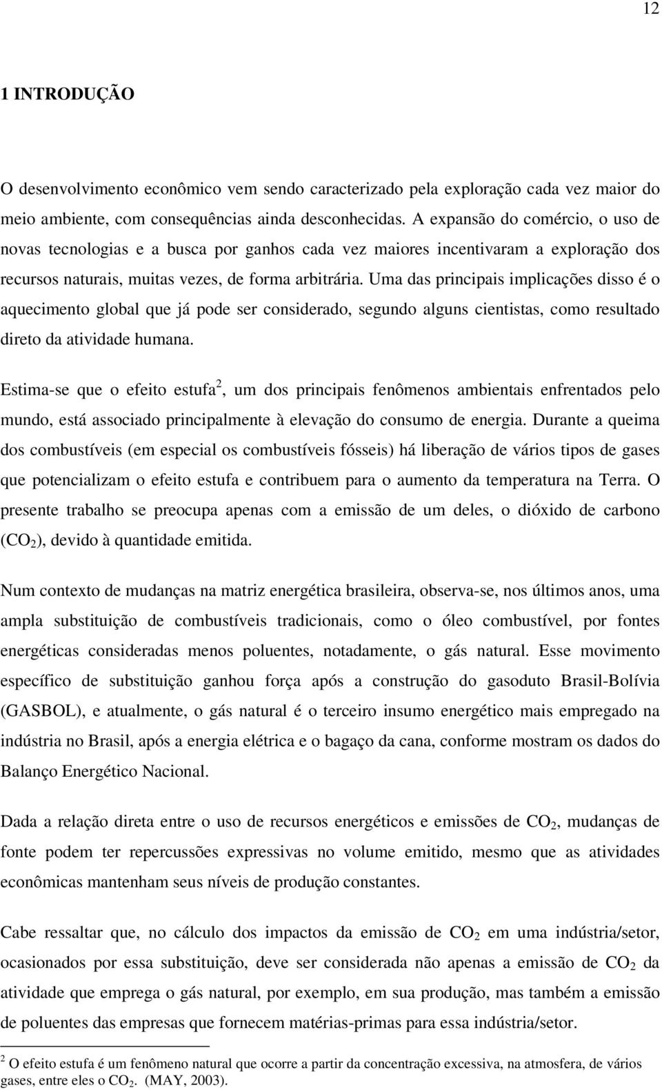 Uma das prncpas mplcações dsso é o aquecmeno global que já pode ser consderado, segundo alguns censas, como resulado dreo da avdade humana.