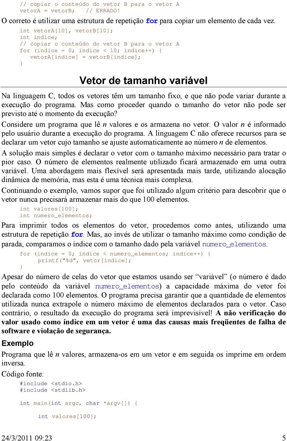 os vetores têm um tamanho fixo, e que não pode variar durante a execução do programa. Mas como proceder quando o tamanho do vetor não pode ser previsto até o momento da execução?