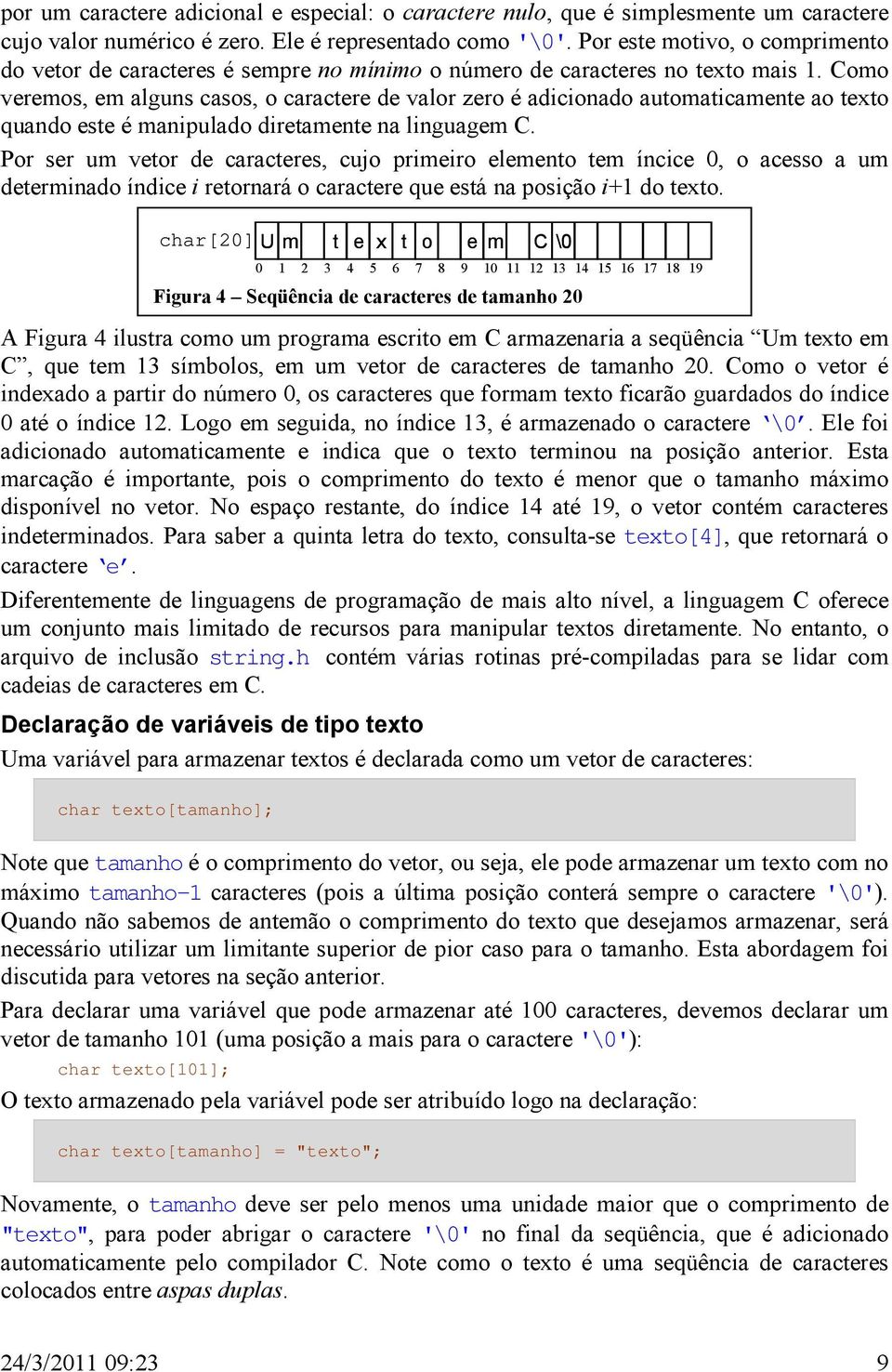 Como veremos, em alguns casos, o caractere de valor zero é adicionado automaticamente ao texto quando este é manipulado diretamente na linguagem C.