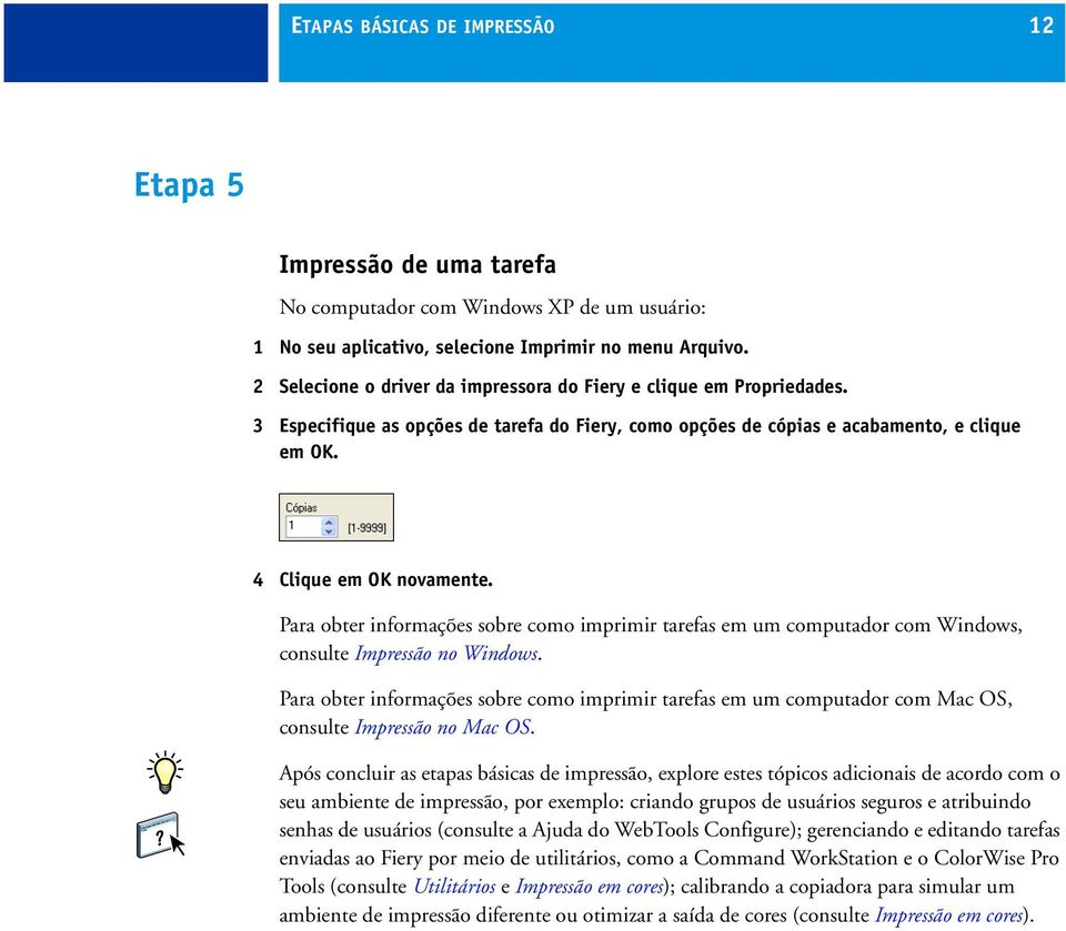 Para obter informações sobre como imprimir tarefas em um computador com Windows, consulte Impressão no Windows.