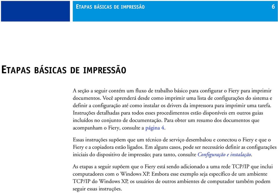 Instruções detalhadas para todos esses procedimentos estão disponíveis em outros guias incluídos no conjunto de documentação.