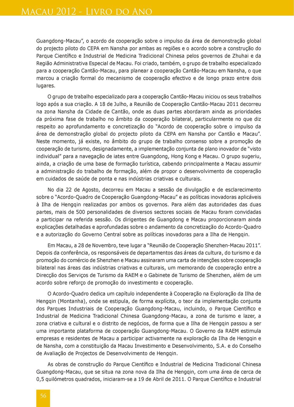 Foi criado, também, o grupo de trabalho especializado para a cooperação Cantão-Macau, para planear a cooperação Cantão-Macau em Nansha, o que marcou a criação formal do mecanismo de cooperação