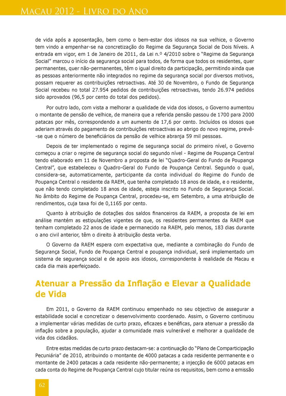 º 4/2010 sobre o Regime da Segurança Social marcou o início da segurança social para todos, de forma que todos os residentes, quer permanentes, quer não-permanentes, têm o igual direito da