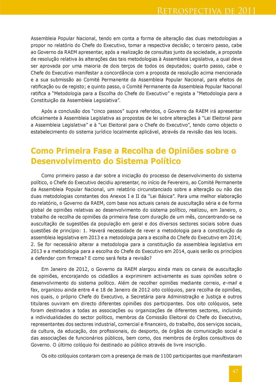 aprovada por uma maioria de dois terços de todos os deputados; quarto passo, cabe o Chefe do Executivo manifestar a concordância com a proposta de resolução acima mencionada e a sua submissão ao